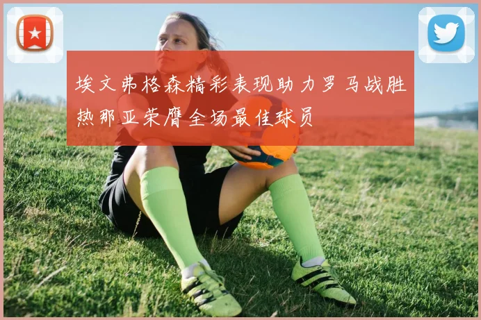 埃文弗格森精彩表现助力罗马战胜热那亚荣膺全场最佳球员
